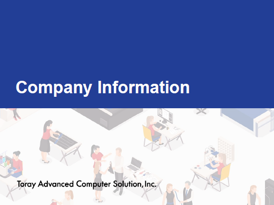 Get to know about us｜Toray Advanced Computer Solution