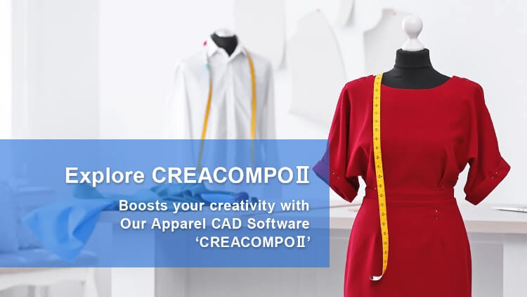 Explore CREACOMPO 2, Boosts your creativity with our Apparel CAD Software CREACOMPO 2